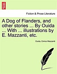 A Dog of Flanders, and Other Stories ... by Ouida ... with ... Illustrations by E. Mazzanti, Etc. (Paperback)