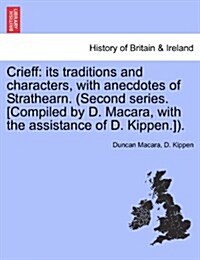 Crieff: Its Traditions and Characters, with Anecdotes of Strathearn. (Second Series. [Compiled by D. Macara, with the Assistan (Paperback)