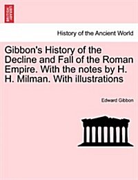 Gibbons History of the Decline and Fall of the Roman Empire. with the Notes by H. H. Milman. with Illustrations Vol. VII (Paperback)