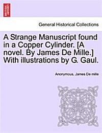 A Strange Manuscript Found in a Copper Cylinder. [A Novel. by James de Mille.] with Illustrations by G. Gaul. (Paperback)