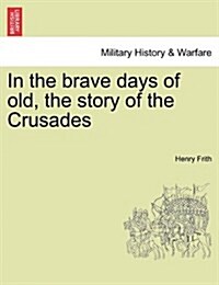 In the Brave Days of Old, the Story of the Crusades (Paperback)