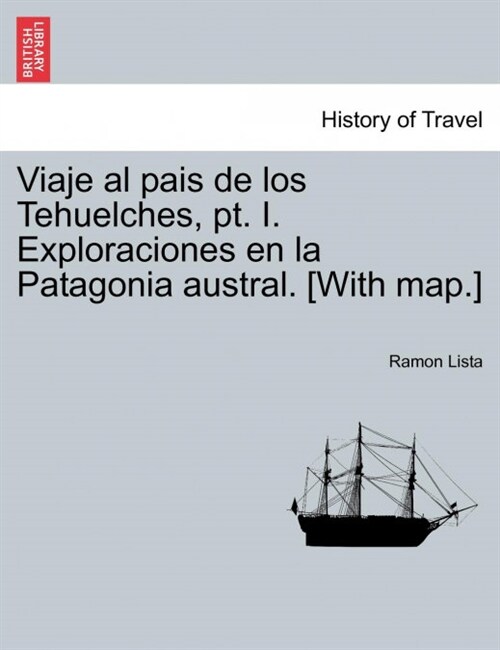 Viaje Al Pais de Los Tehuelches, PT. I. Exploraciones En La Patagonia Austral. [With Map.] (Paperback)