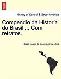 Compendio Da Historia Do Brasil ... Com Retratos. (Paperback)