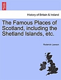 The Famous Places of Scotland, Including the Shetland Islands, Etc. (Paperback)