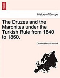 The Druzes and the Maronites Under the Turkish Rule from 1840 to 1860. (Paperback)