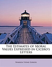 The Estimates of Moral Values Expressed in Ciceros Letters (Paperback)