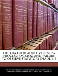 The FDA Food Additive Review Process: Backlog and Failure to Observe Statutory Deadline (Paperback)