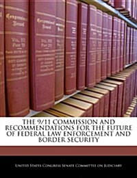 The 9/11 Commission and Recommendations for the Future of Federal Law Enforcement and Border Security (Paperback)