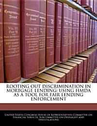 Rooting Out Discrimination in Mortgage Lending: Using Hmda as a Tool for Fair Lending Enforcement (Paperback)