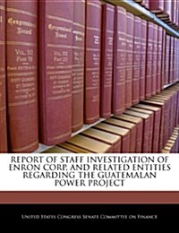 Report of Staff Investigation of Enron Corp. and Related Entities Regarding the Guatemalan Power Project (Paperback)