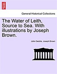 The Water of Leith, Source to Sea. with Illustrations by Joseph Brown. (Paperback)