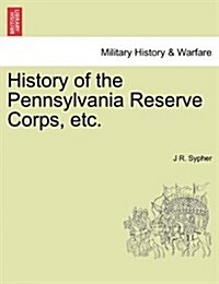 History of the Pennsylvania Reserve Corps, Etc. (Paperback)