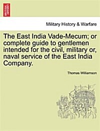 The East India Vade-Mecum; Or Complete Guide to Gentlemen Intended for the Civil, Military Or, Naval Service of the East India Company. Vol. II. (Paperback)