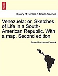 Venezuela: Or, Sketches of Life in a South-American Republic. with a Map. Second Edition (Paperback)