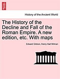 The History of the Decline and Fall of the Roman Empire. a New Edition, Etc. with Maps. Vol. IV. (Paperback)