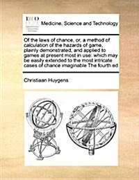 Of the Laws of Chance, Or, a Method of Calculation of the Hazards of Game, Plainly Demonstrated, and Applied to Games at Present Most in Use: Which Ma (Paperback)