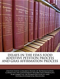 Delays in the FDAs Food Additive Petition Process and Gras Affirmation Process (Paperback)