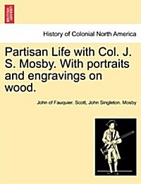 Partisan Life with Col. J. S. Mosby. with Portraits and Engravings on Wood. (Paperback)