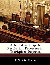 Alternative Dispute Resolution Processes in Workplace Disputes (Paperback)