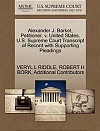 Alexander J. Barket, Petitioner, V. United States. U.S. Supreme Court Transcript of Record with Supporting Pleadings (Paperback)
