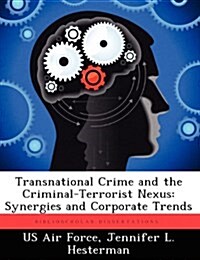 Transnational Crime and the Criminal-Terrorist Nexus: Synergies and Corporate Trends (Paperback)