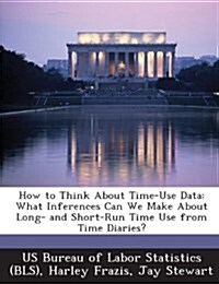 How to Think about Time-Use Data: What Inferences Can We Make about Long- And Short-Run Time Use from Time Diaries? (Paperback)