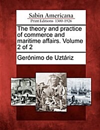 The Theory and Practice of Commerce and Maritime Affairs. Volume 2 of 2 (Paperback)