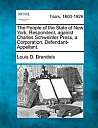 The People of the State of New York, Respondent, Against Charles Schweinler Press, a Corporation, Defendant-Appellant. (Paperback)