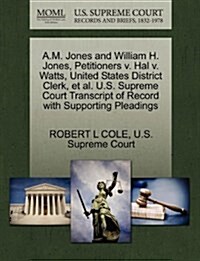 A.M. Jones and William H. Jones, Petitioners V. Hal V. Watts, United States District Clerk, et al. U.S. Supreme Court Transcript of Record with Suppor (Paperback)