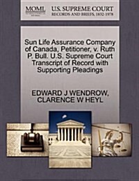 Sun Life Assurance Company of Canada, Petitioner, V. Ruth P. Bull. U.S. Supreme Court Transcript of Record with Supporting Pleadings (Paperback)