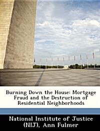 Burning Down the House: Mortgage Fraud and the Destruction of Residential Neighborhoods (Paperback)