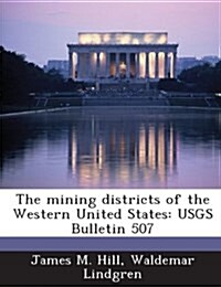 The Mining Districts of the Western United States: Usgs Bulletin 507 (Paperback)