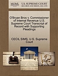 OBryan Bros V. Commissioner of Internal Revenue U.S. Supreme Court Transcript of Record with Supporting Pleadings (Paperback)