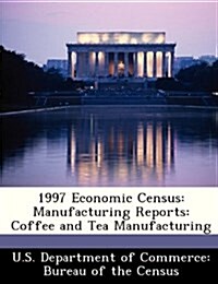1997 Economic Census: Manufacturing Reports: Coffee and Tea Manufacturing (Paperback)