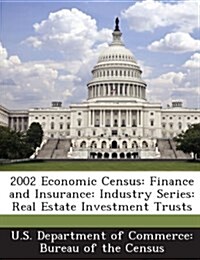 2002 Economic Census: Finance and Insurance: Industry Series: Real Estate Investment Trusts (Paperback)