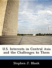 U.S. Interests in Central Asia and the Challenges to Them (Paperback)