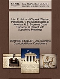 John P. Nick and Clyde A. Weston, Petitioners, V. the United States of America. U.S. Supreme Court Transcript of Record with Supporting Pleadings (Paperback)