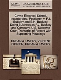 Coyne Electrical School, Incorporated, Petitioner, V. F.J. Buckley and E.H. Buckley, Doing Business as F.J. Buckley and Company. U.S. Supreme Court Tr (Paperback)