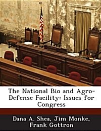 The National Bio and Agro-Defense Facility: Issues for Congress (Paperback)