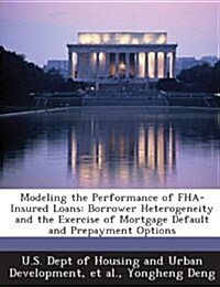Modeling the Performance of FHA-Insured Loans: Borrower Heterogeneity and the Exercise of Mortgage Default and Prepayment Options (Paperback)
