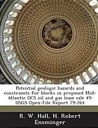 Potential Geologic Hazards and Constraints for Blocks in Proposed Mid-Atlantic Ocs Oil and Gas Lease Sale 49: Usgs Open-File Report 79-264 (Paperback)