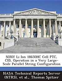 Sony Li Ion 18650hc Cell Ptc, Cid, Operation in a Very Large-Scale Parallel String Configuration (Paperback)