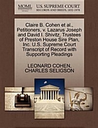 Claire B. Cohen et al., Petitioners, V. Lazarus Joseph and David I. Shivitz, Trustees of Preston House Sire Plan, Inc. U.S. Supreme Court Transcript o (Paperback)