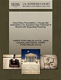 Hutul (Harry Porcynalek) V. Chicago Bar Association U.S. Supreme Court Transcript of Record with Supporting Pleadings (Paperback)