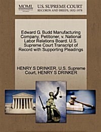 Edward G. Budd Manufacturing Company, Petitioner, V. National Labor Relations Board. U.S. Supreme Court Transcript of Record with Supporting Pleadings (Paperback)
