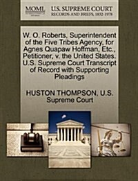 W. O. Roberts, Superintendent of the Five Tribes Agency, for Agnes Quapaw Hoffman, Etc., Petitioner, V. the United States. U.S. Supreme Court Transcri (Paperback)