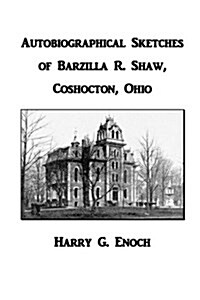 Autobiographical Sketches of Barzilla R. Shaw, Coshocton, Ohio (Paperback)