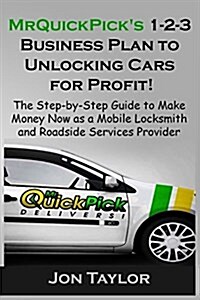 MrQuickPicks 1-2-3 Business Plan to Unlocking Cars for Profit!: The Step-by-Step Guide to Making Money Now as a Mobile Lockout Service Provider (Paperback)