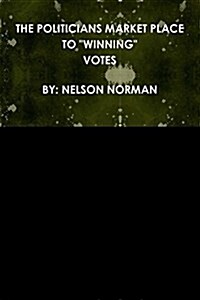 The Politicians Market Place to Winning Votes (Paperback)