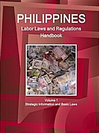 Philippines Labor Laws and Regulations Handbook Volume 1 Strategic Information and Basic Laws (Paperback)